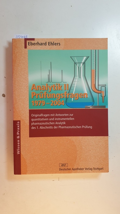 Ehlers, Eberhard  Analytik II - Prüfungsfragen 1979-2004: Originalfragen mit Antworten zur quantitativen und instrumentellen pharmazeutischen Analytik des 1. Abschnitts der Pharmazeutischen Prüfung 