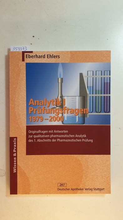 Ehlers, Eberhard  Analytik I, Prüfungsfragen 1979 - 2000 : Originalfragen mit Antworten zur qualitativen pharmazeutischen Analytik des 1. Abschnitts der pharmazeutischen Prüfung 
