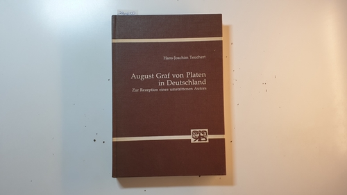 Teuchert, Hans-Joachim  August Graf von Platen in Deutschland : zur Rezeption eines umstrittenen Autors 