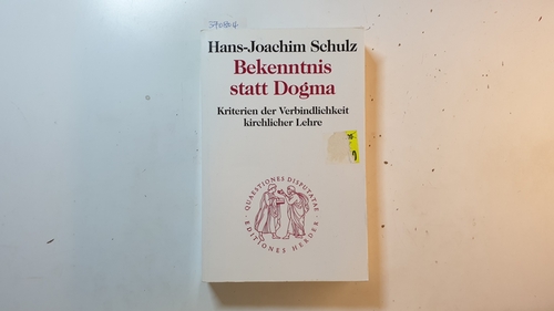 Schulz, Hans-Joachim  Bekenntnis statt Dogma : Kriterien der Verbindlichkeit kirchlicher Lehre 
