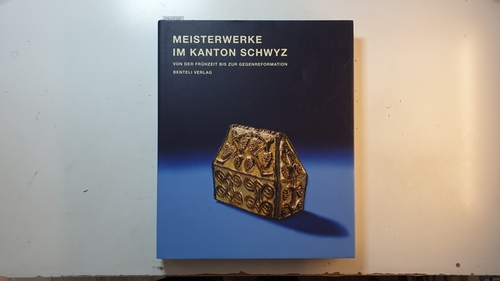 Markus Riek ; Markus Bambert  Meisterwerke im Kanton Schwyz - von der Frühzeit bis zur Gegenreformation 