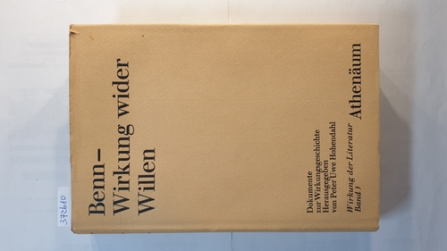 Hohendahl, Peter Uwe [Hrsg.]  Benn, Wirkung wider Willen : Dokumente zur Wirkungsgeschichte Benns (Wirkung der Literatur ; Bd. 3) 
