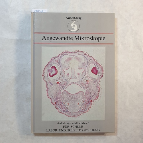 Jung, Aribert  Angewandte Mikroskopie. Anleitungs- und Lehrbuch für Schule, Labor und Freizeitforschung 