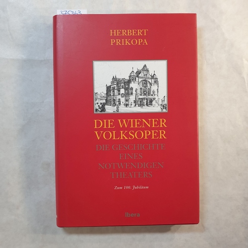 Prikopa, Herbert  Die Wiener Volksoper : die Geschichte eines notwendigen Theaters ; zum hundertsten Geburtstag im Dezember 1998 