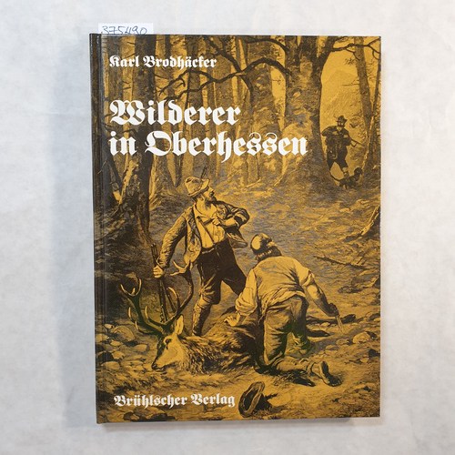 Brodhäcker, Karl  Wilderer in Oberhessen; Geschichten und Geschichte Anekdoten und Gedichte der Wilddieberei; 