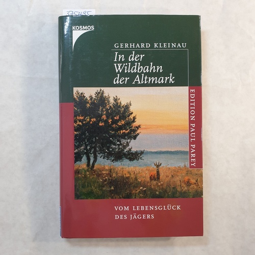 Kleinau, Gerhard  In der Wildbahn der Altmark : vom Lebensglück des Jägers 