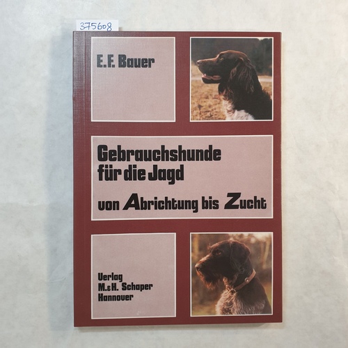 Bauer, Erwin F.  Gebrauchshunde für die Jagd : von Abrichtung bis Zucht 