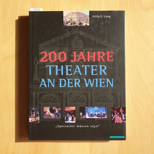 Láng, Attila E.   200 Jahre Theater an der Wien : "Spectacles müssen seyn" 