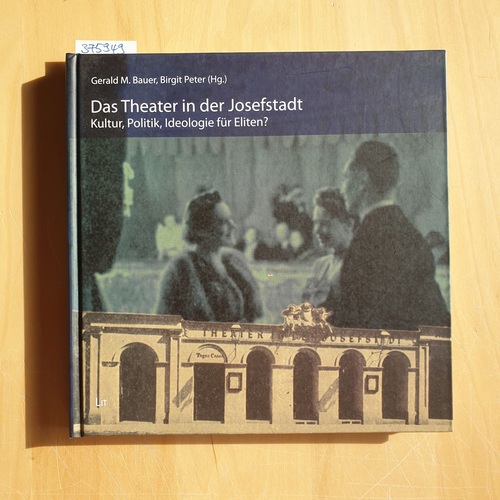 Bauer, Gerald Maria  Das Theater in der Josefstadt : Kultur, Politik, Ideologie für Eliten? 