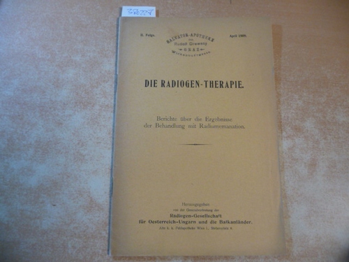 Diverse  Die Radiogen-Therapie ; Berichte über die Ergebnisse der Behandlung mit Radiumemanation. (Hrsg.) von der Radiogen-Gesellschaft / II. Folge / April 1909 