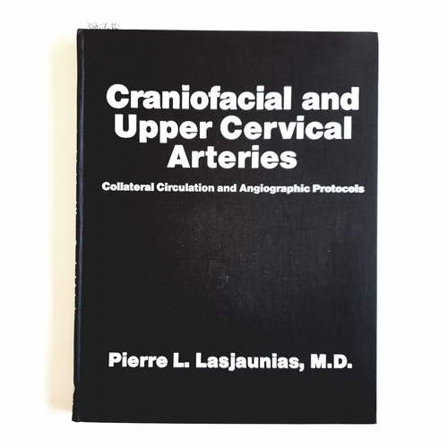 Lasjaunias, Pierre L.  Craniofacial and Upper Cervical Arteries: Collateral Circulation and Angiographic Protocols 