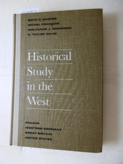 Shafer, Boyd C. (Introduction); Francois, Michel, Mommsen, Wolfgang J.; Milne, A. Taylor  Historical Study in the West: France, Western Germany, Great Britain, United States 