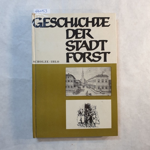 Scholze, Wilfrid  Geschichte der Stadt Forst, Teil 1, Die Stadt von ihren Anfängen bis zum Ende des ersten Weltkrieges 