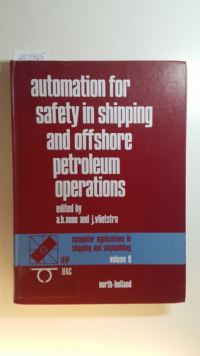 Aune,Asbjom B., Vlietstra,Jakob  Automation for Safety in Shipping and Offshore Petroleum Operations: Computer Applications in Shipping and Shipbuilding Volume 8 