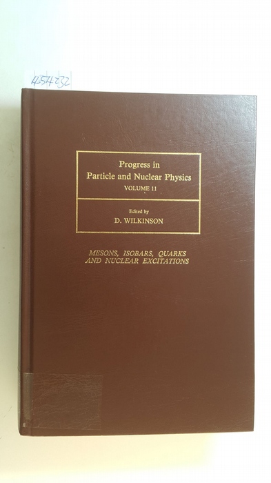 Wilkinson, Denys [Hrsg.]  Progress in Particle and Nuclear Physics, Vol. 11 : Mesons, isobars, quarks and nuclear excitations : proceedings of the International School of Nuclear Physics , Erice, 6 - 18 April 1983 