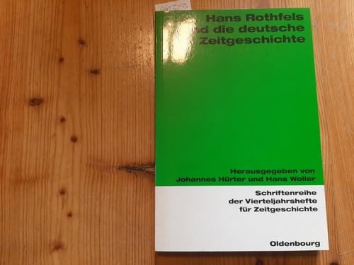 Hürter, Johannes [Hrsg.] ; Woller, Hans [Hrsg.]  ; Rothfels, Hans [Sonstige Person, Familie und Körperschaft]    Institut für Zeitgeschichte München-Berlin [VeranstalterIn]  Hans Rothfels und die deutsche Zeitgeschichte 
