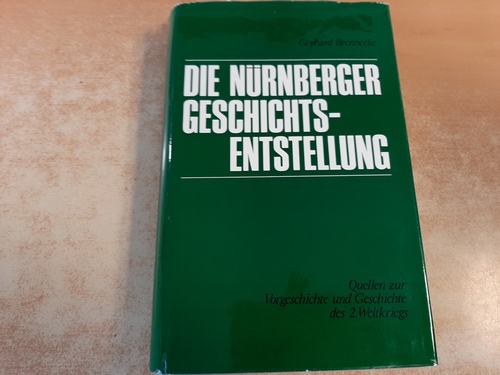 Brennecke, Gerhard  Die Nürnberger Geschichtsentstellung : Quellen zur Vorgeschichte und Geschichte des 2. Weltkriegs aus den Akten der deutschen Verteidigung 