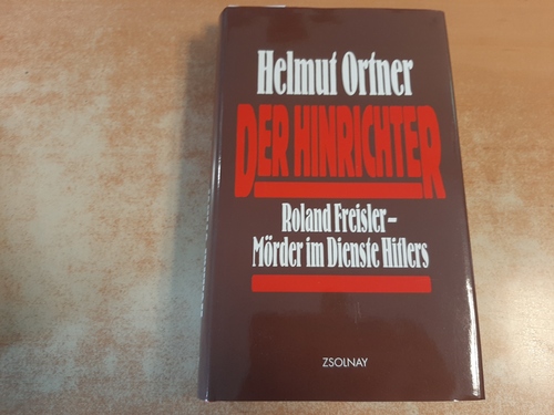 Ortner, Helmut  Der Hinrichter : Roland Freisler - Mörder im Dienste Hitlers 