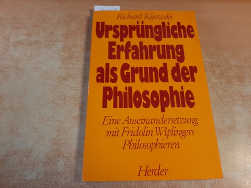 Kijowski, Richard  Ursprüngliche Erfahrung als Grund der Philosophie : eine Auseinandersetzung mit Fridolin Wiplingers Philosophieren 