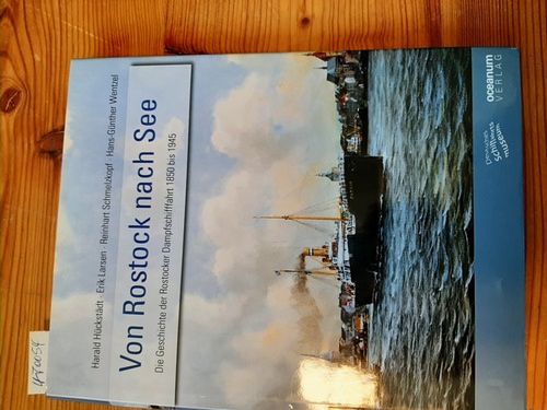 Harald Hückstädt / Erik Larsen / Reinhart Schmelzkopf / Hans-Günther Wentzel  Von Rostock nach See. Die Geschichte der Rostocker Dampfschifffahrt 1850 bis 1945 