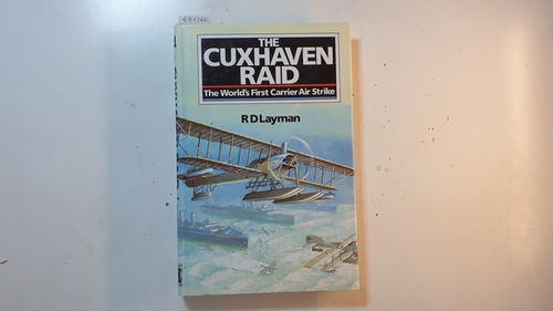 Layman, R.D.  The Cuxhaven Raid: The World's First Carrier Air Strike 