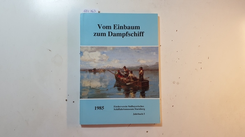 Förderverein Südbayerisches Schiffahrtsmuseum Starnberg (Hrsg.)  Vom Einbaum zum Dampfschiff : Jahrbuch 5, 1985 
