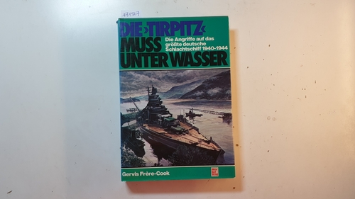 Frère-Cook, Gervis  Die Tirpitz muss unter Wasser : d. Angriffe auf d. grösste dt. Schlachtschiff 1940 - 1944 