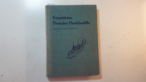 Herbert, Carl  Kriegsfahrten Deutscher Handelsschiffe : Leistungen der Handelsmarine und ihrer Männer im Weltkrieg 