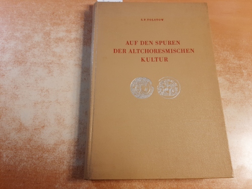 Tolstow, S. P.  Auf den Spuren der Altchoresmischen Kultur - 14. Beiheft zur -Sowjetwissenschaft-. Gesellschaft für Deutsch-Sowjetische Freundschaft. 