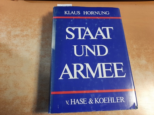Hornung, Klaus  Staat und Armee : Studien zur Befehls- und Kommandogewalt und zum politisch-militärischen Verhältnis in der Bundesrepublik Deutschland 