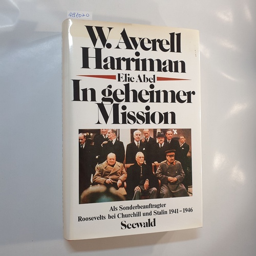 Harriman, William Averell; Abel, Elie  In geheimer Mission : als Sonderbeauftragter Roosevelts bei Churchill u. Stalin 1941 - 1946 