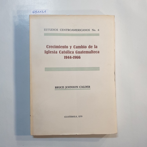 Bruce J. Calder  Crecimiento y cambio de la Iglesia Cato?lica guatemalteca, 1944-1966.(el departamento de Jutiapa) 