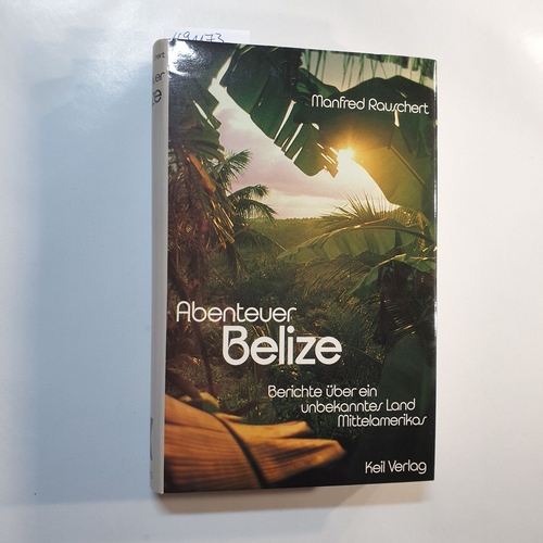 Rauschert, Manfred  Abenteuer Belize : Bericht über e. unbekanntes Land Mittelamerikas 