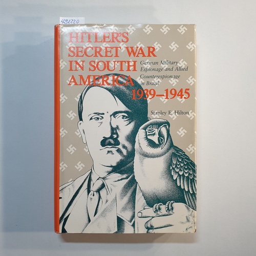 Stanley E. Hilton  Hitler's secret war in South America, 1939-1945: German military espionage and Allied counterespionage in Brazil 