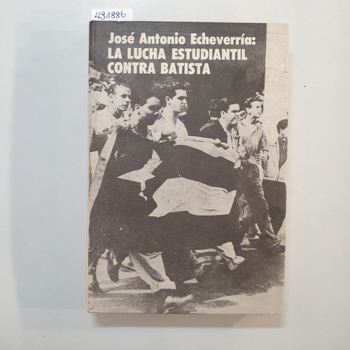 Julio A. García Oliveras  José Antonio Echeverría: la lucha estudiantil contra Batista 