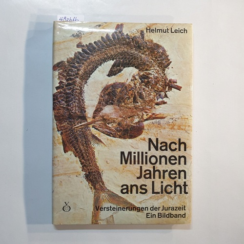 Leich, Helmut  Nach Millionen Jahren ans Licht : Versteinerungen der Jurazeit : ein Bildband 