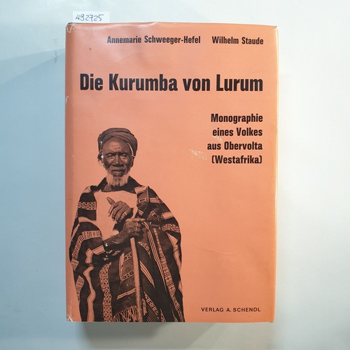 Annemarie Schweeger-Hefel ; Wilhelm Staude  Die Kurumba von Lurum : Monographie e. Volkes aus Obervolta (Westafrika) 