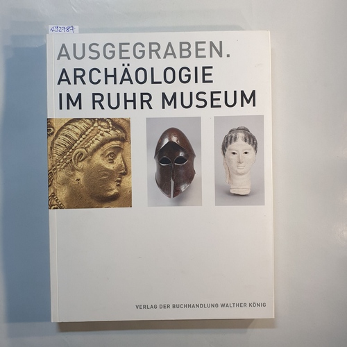 Jung, Patrick  Ausgegraben : Archäologie im Ruhr Museum 