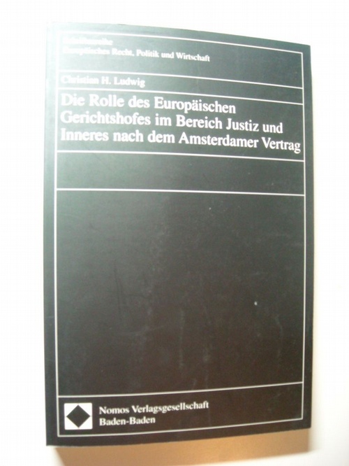 Ludwig, Christian H.,  Die Rolle des Europäischen Gerichtshofes im Bereich Justiz und Inneres nach dem Amsterdamer Vertrag 