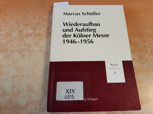 Schüller, Marcus  Wiederaufbau und Aufstieg der Kölner Messe 1946 - 1956 