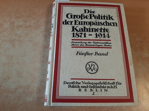 Lepsius, Johannes et al. (Hrsg.)  Amtliche Aktenstücke zur Geschichte der Europäischen Politik 1871-1914. 5. Band Neue Verwickelungen im Osten 