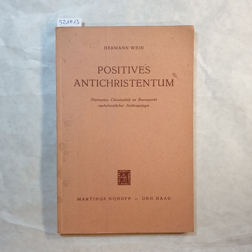 Wein, Hermann  Positives Antichristentum : Nietzsches Christusbild im Brennpunkt nachchristl. Anthropologie 