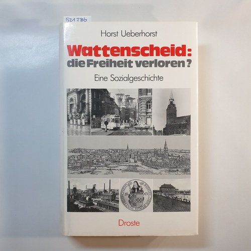 Ueberhorst, Horst  Wattenscheid: die Freiheit verloren? : Eine Sozialgeschichte 
