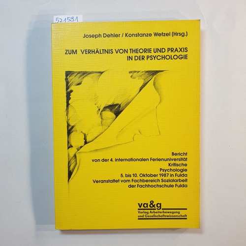 Joseph Dehler ; Konstanze Wetzel (Hrsg.)  Zum Verhältnis von Theorie und Praxis in der Psychologie : Bericht von d. 4. Internat. Ferienuniv. Krit. Psychologie, 5. - 10. Oktober 1987 in Fulda 