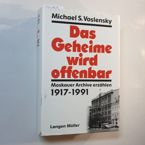 Voslensky, Michail S.  Das Geheime wird offenbar : Moskauer Archive erzählen ; 1917 - 1991 