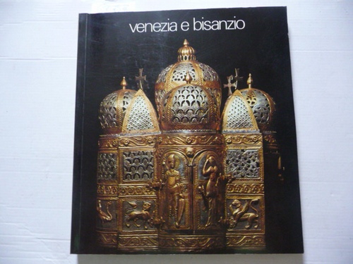 Bettini, Sergio u. a.  Venezia e Bisanzio. Venezia Palazzo Ducale, 8 giugno/30 settembre 1974 