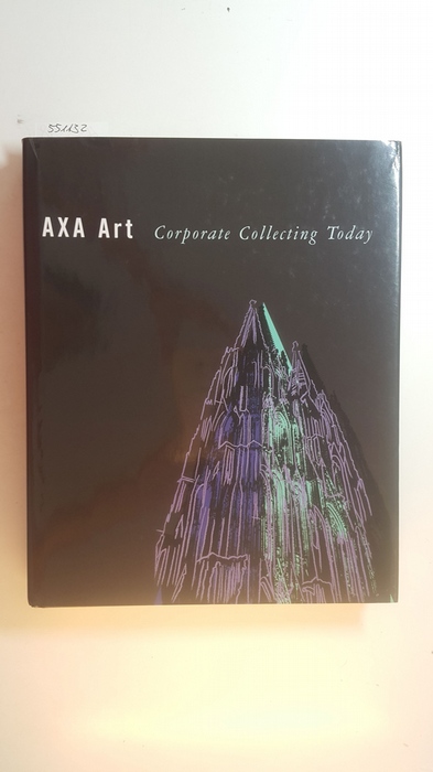Dill, Claus-Michael und Klaus Gallwitz  AXA Art - Corporate Collecting Today. 