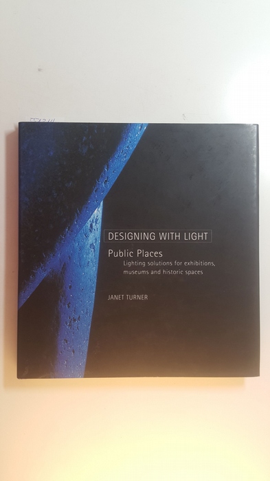 Turner, Janet  Designing With Light: Public Places : Lighting Solutions for Exhibitions, Museums and Historic Spaces 