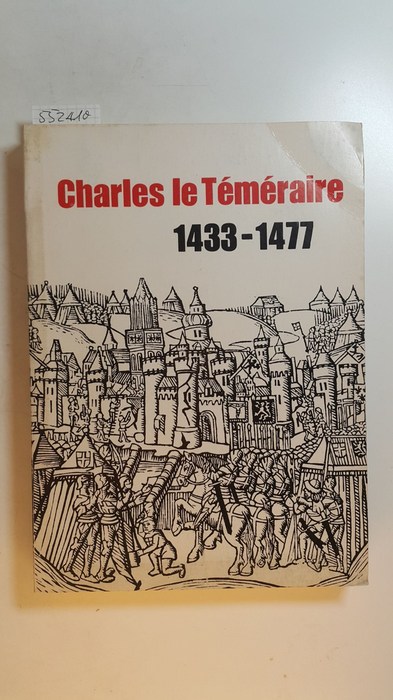 Diverse  Charles Le Téméraire (1433 - 1477). Bruxelles, (3 de&#769;cembre 1977-28 janvier 1978) 