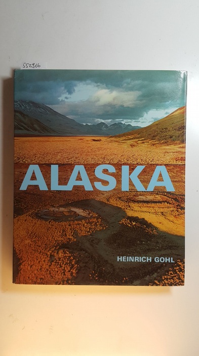 Gohl, Heinrich  Alaska. Weites Land am Rande der Arktis. Zahlreiche Textbeiträge 